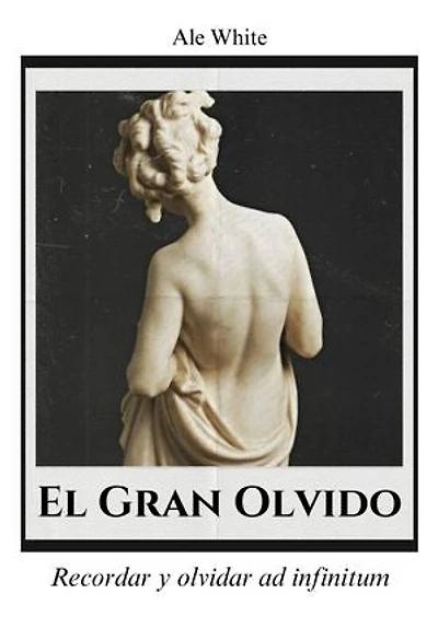 El Gran Olvido. Recordar y olvidar ad infinitum: Recordar y olvidar ad infinitum