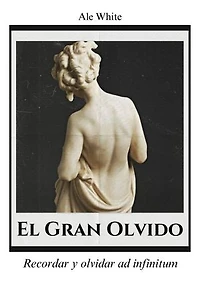 El Gran Olvido. Recordar y olvidar ad infinitum: Recordar y olvidar ad infinitum