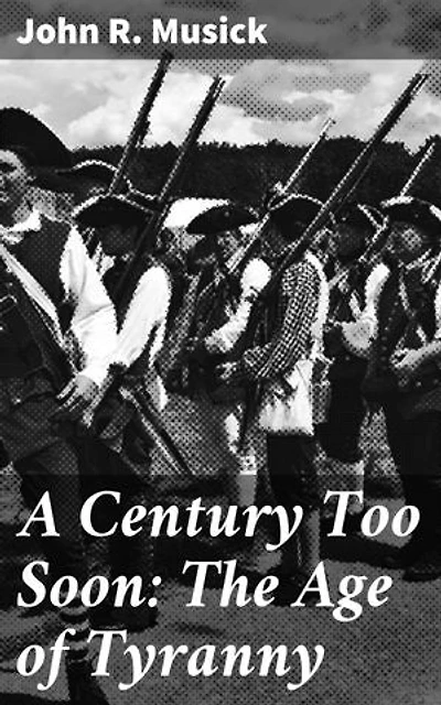 A Century Too Soon: The Age of Tyranny: Rise of Totalitarianism: Power, Tyranny, and Societal Control