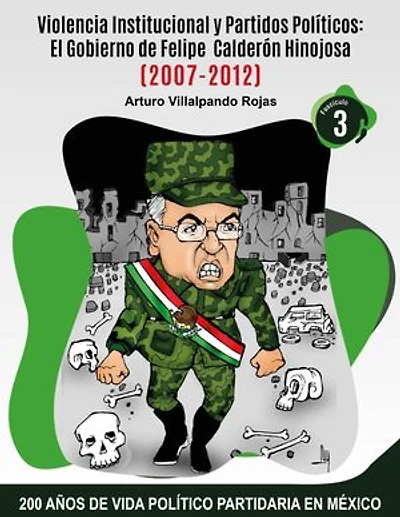 Violencia Institucional y Partidos Políticos:: El Gobierno de Felipe Calderón Hinojosa (2007-2012)