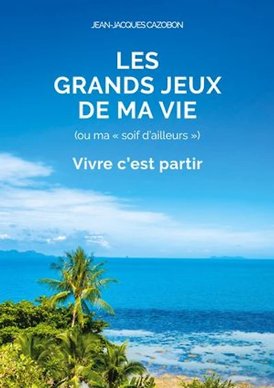 Les Grands Jeux de ma Vie: Vivre c'est partir
