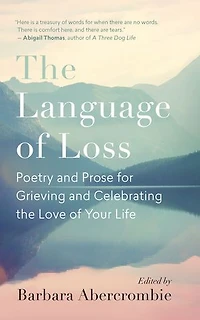 The Language Of Loss: Poetry And Prose For Grieving Celebrating Love Your Life