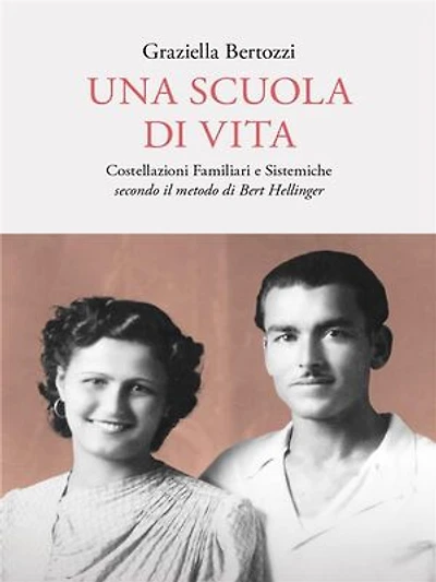 Una Scuola Di Vita: Costellazioni Familiari e Sistemiche secondo il metodo di Bert Hellinger