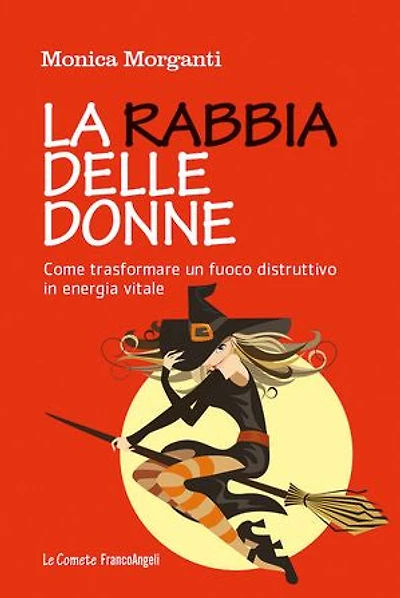 La rabbia delle donne. Come trasformare un fuoco distruttivo in energia vitale: Come trasformare un fuoco distruttivo in energia vitale