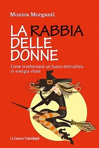 La rabbia delle donne. Come trasformare un fuoco distruttivo in energia vitale: Come trasformare un fuoco distruttivo in energia vitale