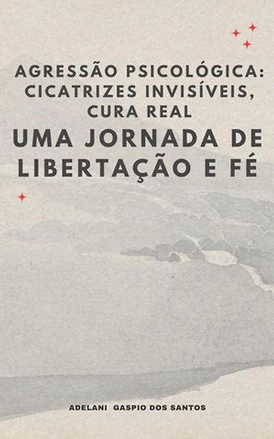 “Agressão Psicológica: Cicatrizes Invisíveis, Cura Real” – Uma Jornada de Libertação e Fé
