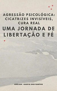 “Agressão Psicológica: Cicatrizes Invisíveis, Cura Real” – Uma Jornada de Libertação e Fé