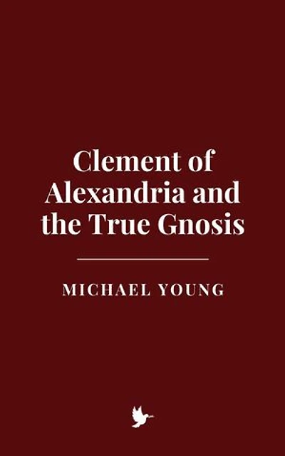 Clement of Alexandria and the True Gnosis