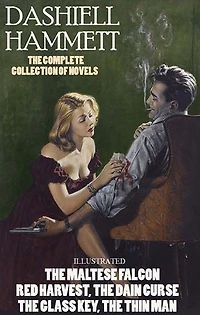 Dashiell Hammett. The complete collection of novels. Illustrated: The Maltese Falcon, RHarvest, The Dain Curse, The Glass Key, The Thin Man
