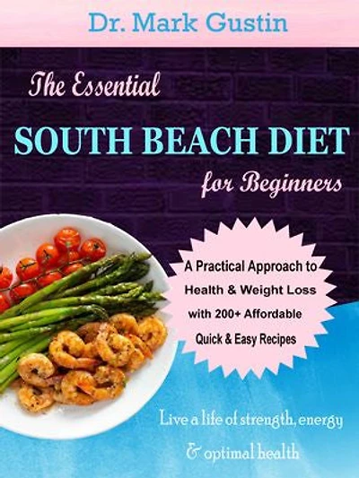 The Essential South Beach Diet for Beginners: A Practical Approach to Health & Weight Loss, with 200+ Affordable, Quick & Easy Recipes
