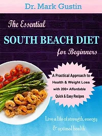 The Essential South Beach Diet for Beginners: A Practical Approach to Health & Weight Loss, with 200+ Affordable, Quick & Easy Recipes