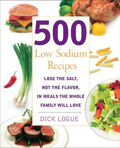 500 Low Sodium Recipes: Lose The Salt, Not Flavor, Meals Whole Family Will Love
