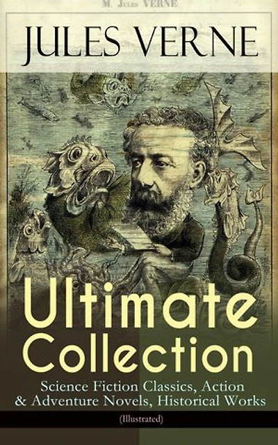 JULES VERNE Ultimate Collection: Science Fiction Classics, Action & Adventure Novels, Historical Works (Illustrated)