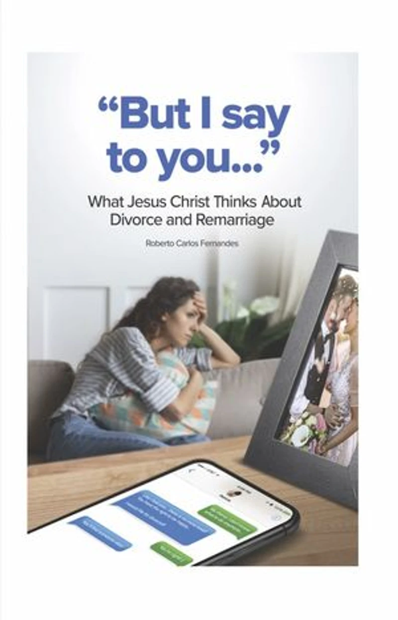 "But I Say to You...": What Jesus Christ Thinks About Divorce and Remarriage