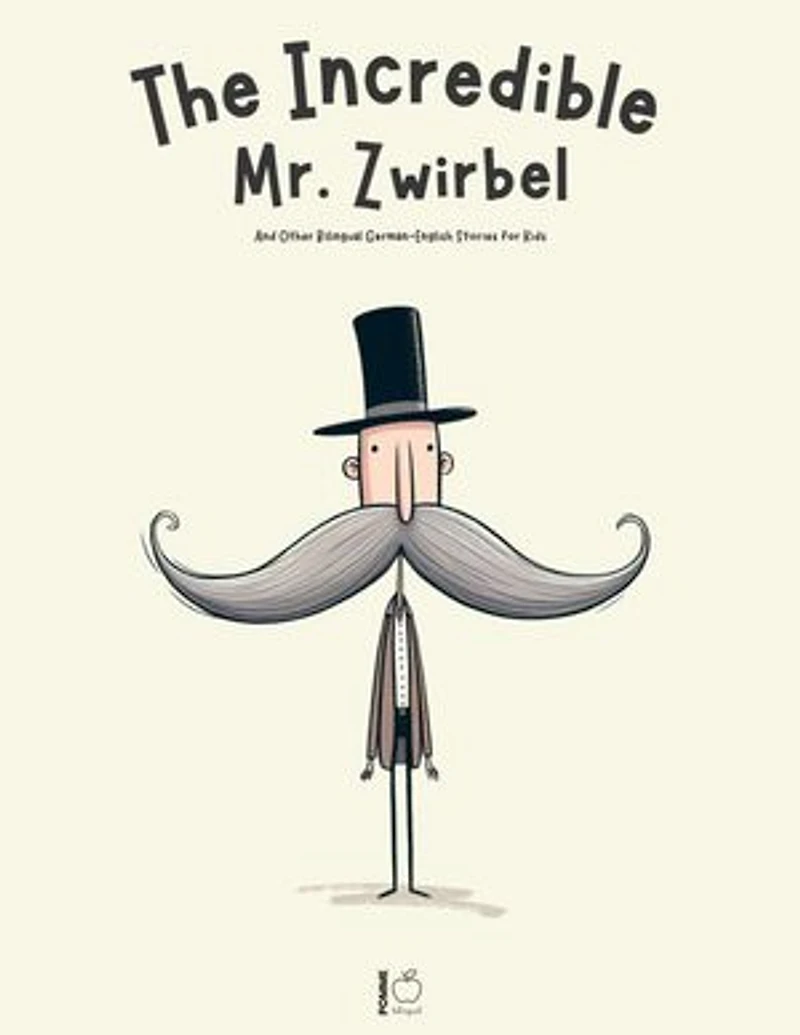 The Incredible Mr. Zwirbel And Other Bilingual German-English Stories for Kids