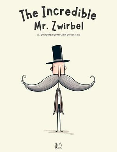 The Incredible Mr. Zwirbel And Other Bilingual German-English Stories for Kids