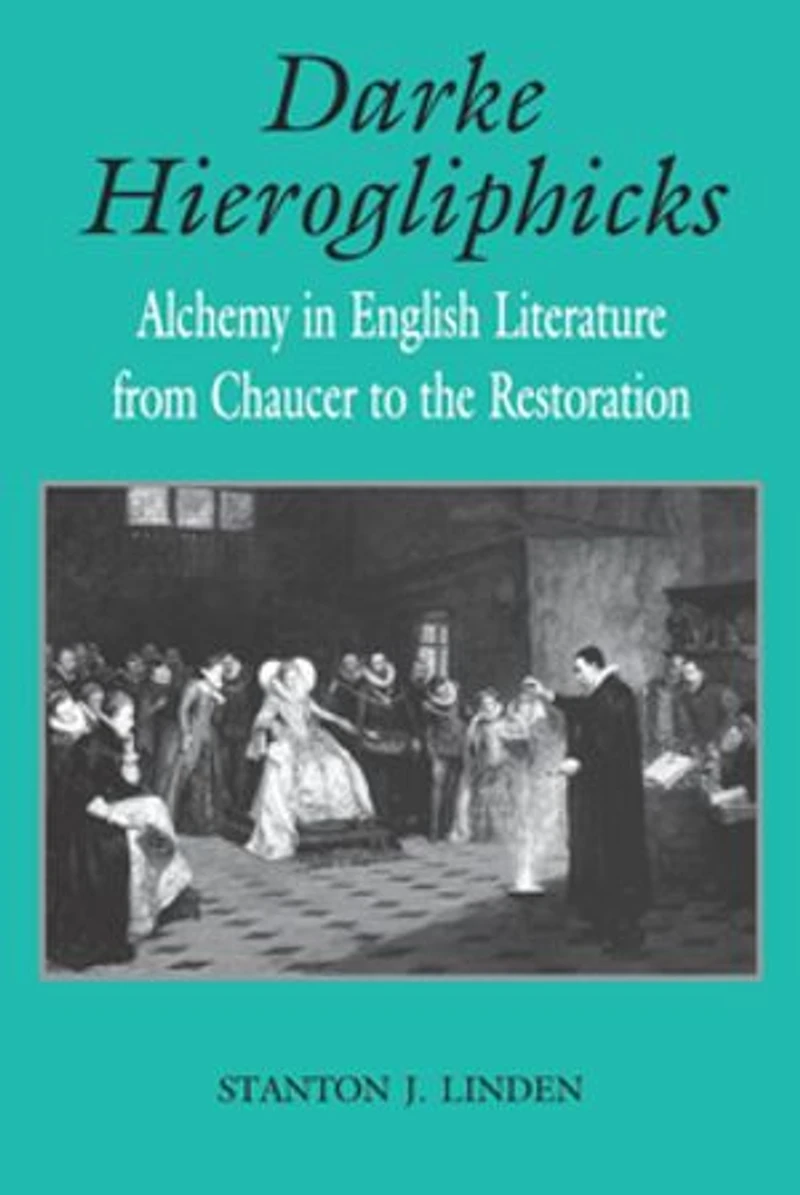 Darke Hierogliphicks: Alchemy English Literature From Chaucer To The Restoration