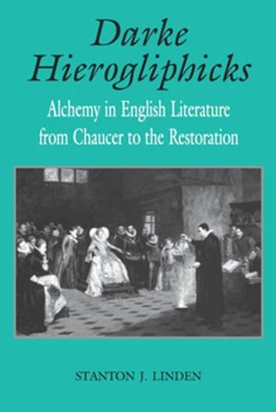 Darke Hierogliphicks: Alchemy English Literature From Chaucer To The Restoration
