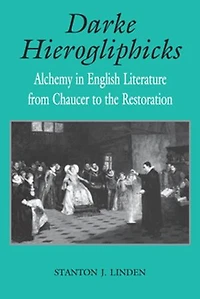 Darke Hierogliphicks: Alchemy English Literature From Chaucer To The Restoration