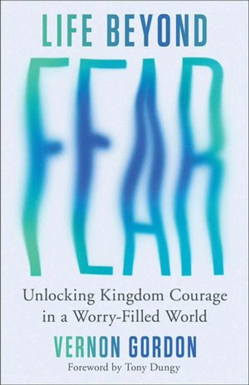 Life Beyond Fear: Unlocking Kingdom Courage a Worry-Filled World