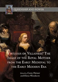 Virtuous Or Villainess? The Image Of Royal Mother From Early Medieval To Modern Era