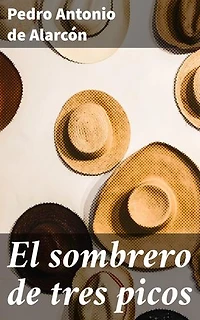 El sombrero de tres picos: Edición enriquecida. Historia verdadera de un sucedido que anda en romances escrita ahora tal y como pasó