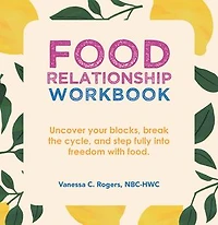 Food Relationship Workbook: Uncover Your Blocks, Break the Cycle, and Step Fully into Freedom with Food.