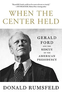 When the Center Held: Gerald Ford and Rescue of American Presidency