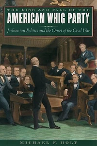 the Rise and Fall of American Whig Party: Jacksonian Politics Onset Civil War