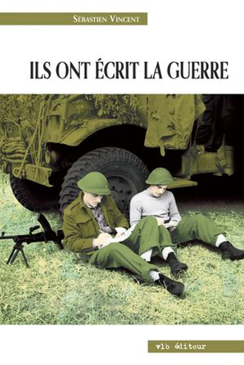 Ils ont écrit la guerre: Seconde Guerre mondiale à travers des écrits de combattants canadiens-français