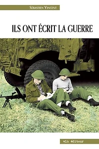 Ils ont écrit la guerre: Seconde Guerre mondiale à travers des écrits de combattants canadiens-français