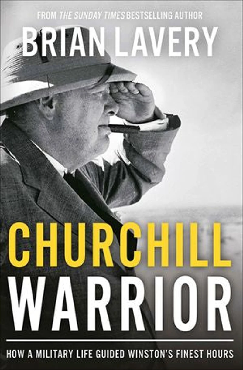 CHURCHILL WARRIOR: How a Military Life Guided Winston's Finest Hours