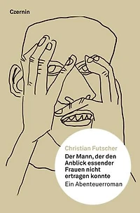 Der Mann, der den Anblick essender Frauen nicht ertragen konnte: Ein Abenteuerroman