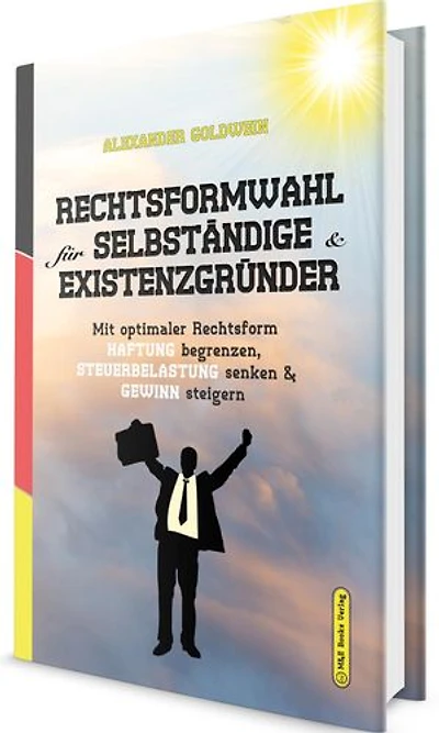 Rechtsformwahl für Selbständige & Existenzgründer: Mit optimaler Rechtsform Haftung begrenzen, Steuerbelastung senken und Gewinn steigern