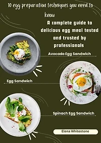 10 Egg Preparation Techniques You Need to Know: A complete guide to delicious egg meals tested and trusted by professionals