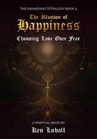 The Illusion of Happiness: Choosing Love Over Fear