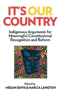 It's Our Country: Indigenous Arguments for Meaningful Constitutional Recognition and Reform