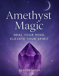 Amethyst Magic: Heal Your Mind, Elevate Your Spirit: crystals, #2