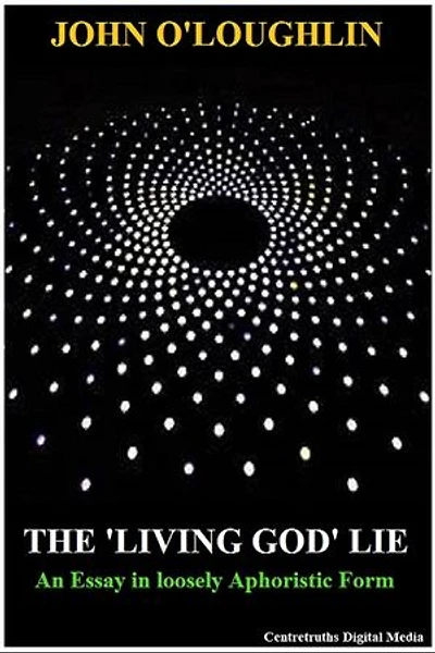 The 'Living God' Lie: An Essay in loosely Aphoristic Form