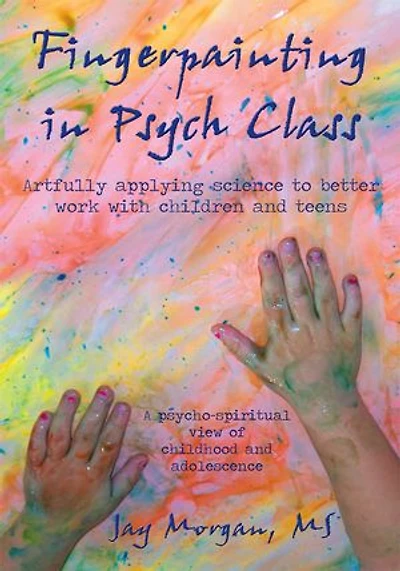 Fingerpainting Psych Class: artfully applying science to better work with children and teens