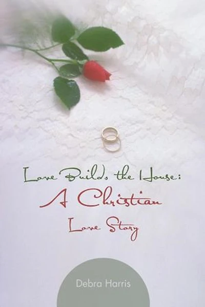 Love Builds The House: A Christian Love Story