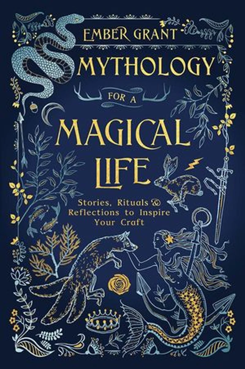 Mythology For A Magical Life: Stories, Rituals & Reflections To Inspire Your Craft