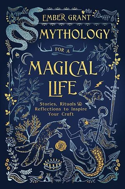 Mythology For A Magical Life: Stories, Rituals & Reflections To Inspire Your Craft