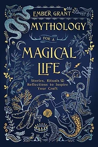 Mythology For A Magical Life: Stories, Rituals & Reflections To Inspire Your Craft