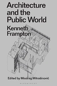 Architecture and the Public World: Kenneth Frampton