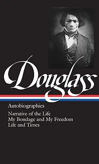 Frederick Douglass: Autobiographies (LOA #68): Narrative of the Life / My Bondage and Freedom Times
