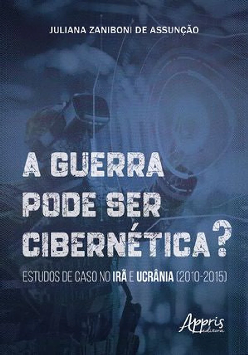 A Guerra Pode Ser Cibernética? Estudos de Caso no Irã e Ucrânia (2010-2015)