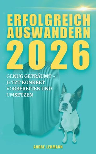 Erfolgreich auswandern 2026: Genug geträumt, jetzt konkret vorbereiten und umsetzen