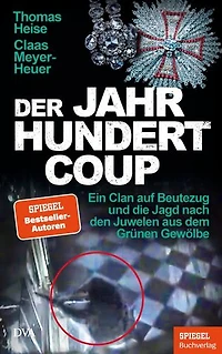 Der Jahrhundertcoup: Ein Clan auf Beutezug und die Jagd nach den Juwelen aus dem Grünen Gewölbe