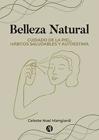 Belleza Natural: Cuidado de la Piel, Hábitos Saludables y Autoestima